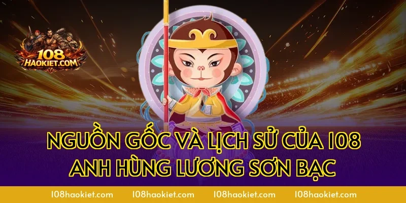 Nguồn gốc và lịch sử của 108 anh hùng Lương Sơn Bạc