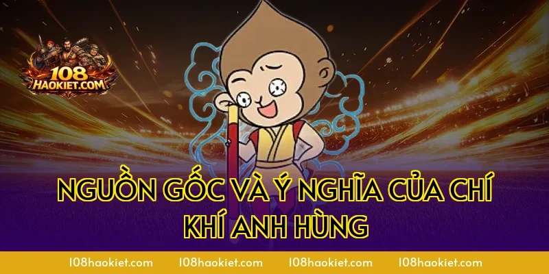 Nguồn Gốc và Ý Nghĩa Của Chí Khí Anh Hùng