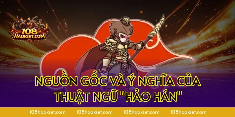 Nguồn gốc và ý nghĩa của thuật ngữ "hảo hán"