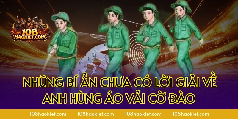 Những bí ẩn chưa có lời giải về anh hùng áo vải cờ đào