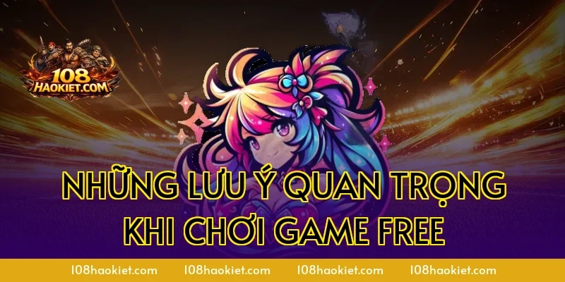 Những Lưu Ý Quan Trọng Khi Chơi Game Free