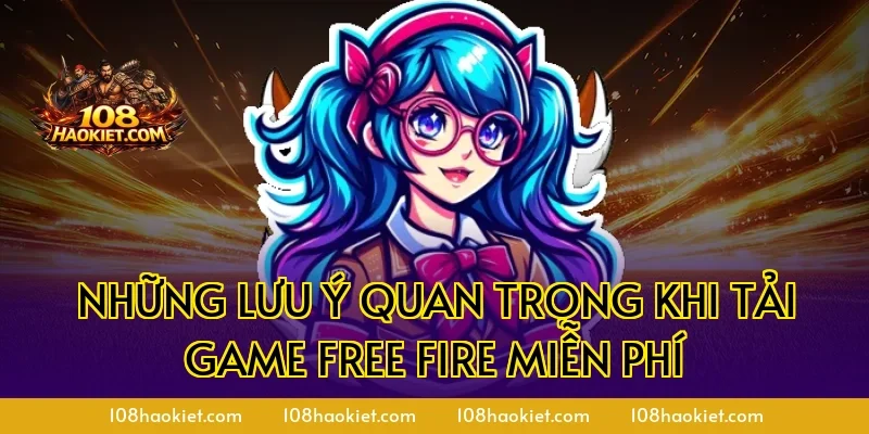 Những lưu ý quan trọng khi tải game Free Fire miễn phí