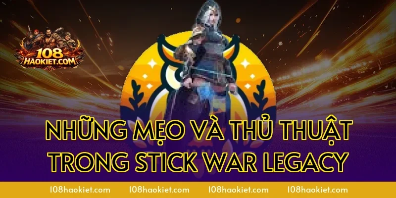 Những Mẹo Và Thủ Thuật Trong Stick War Legacy