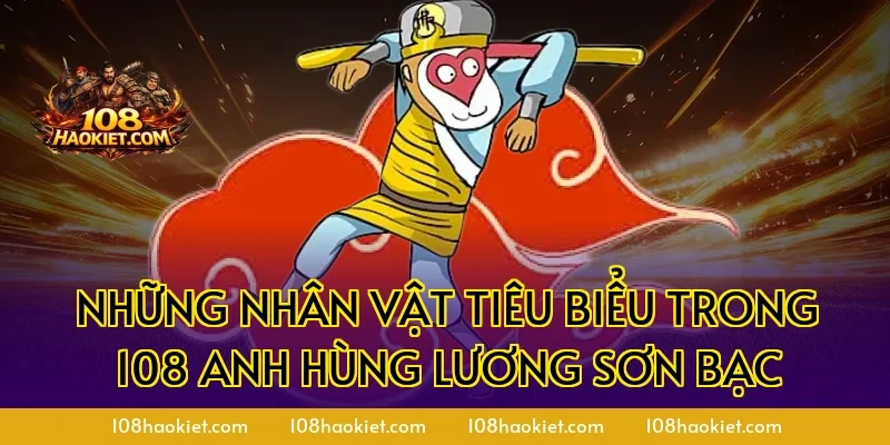 Những nhân vật tiêu biểu trong 108 anh hùng Lương Sơn Bạc