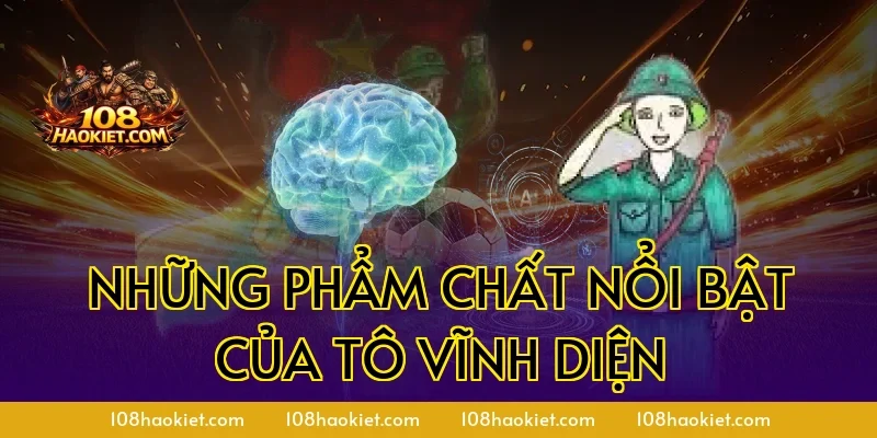Những phẩm chất nổi bật của Tô Vĩnh Diện