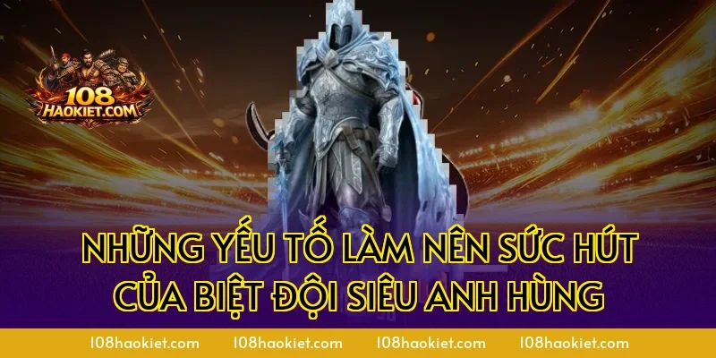 Những yếu tố làm nên sức hút của biệt đội siêu anh hùng