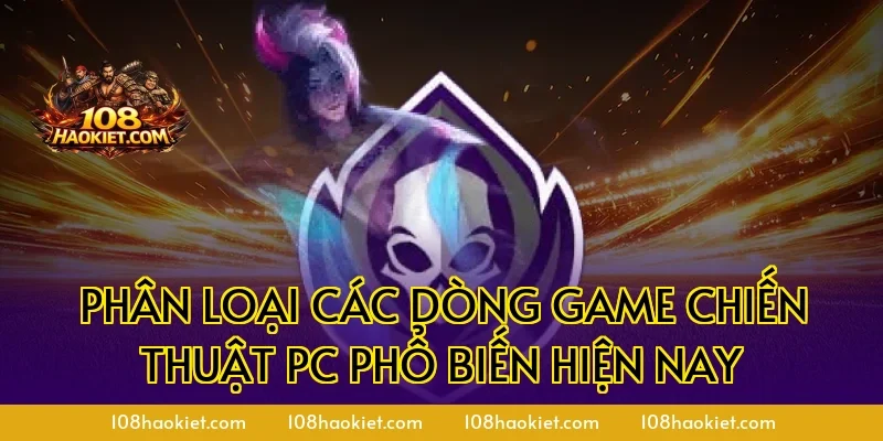 Phân loại các dòng game chiến thuật PC phổ biến hiện nay