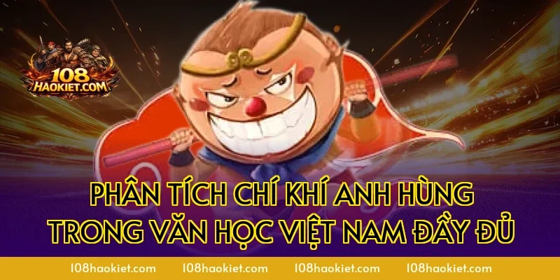 Phân tích Chí Khí Anh Hùng trong Văn Học Việt Nam Đầy Đủ
