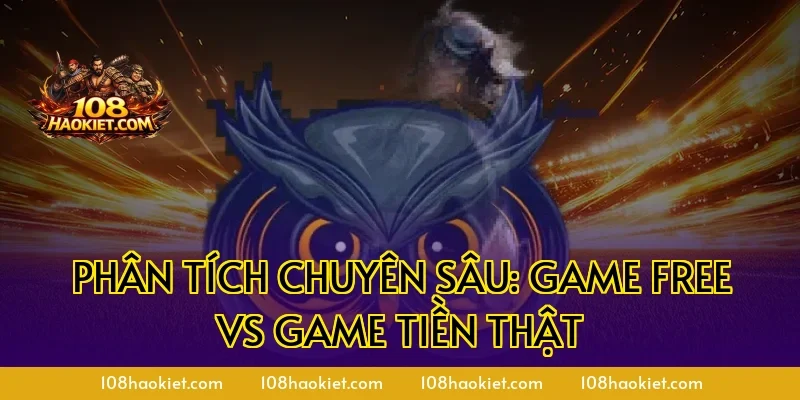Phân Tích Chuyên Sâu: Game Free vs Game Tiền Thật