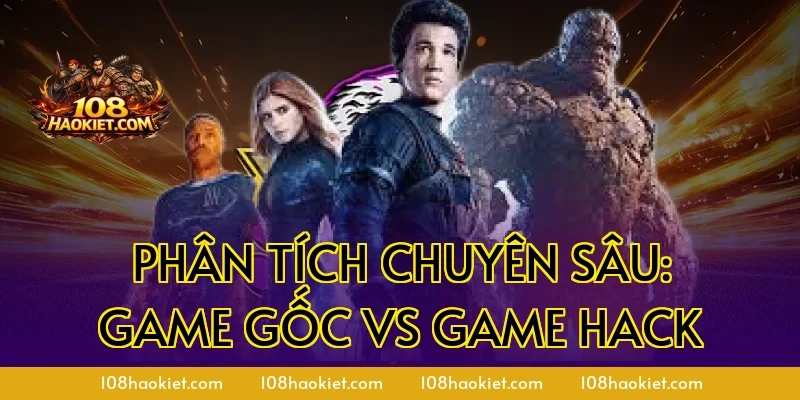 Phân tích chuyên sâu: Game gốc vs Game Hack