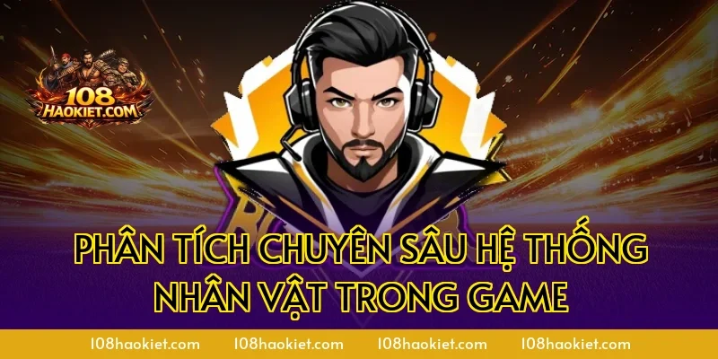 Phân Tích Chuyên Sâu Hệ Thống Nhân Vật Trong Game