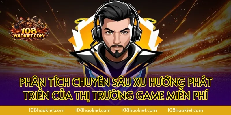 Phân tích chuyên sâu xu hướng phát triển của thị trường game miễn phí