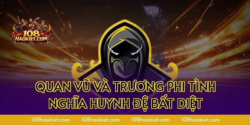 Quan Vũ và Trương Phi tình nghĩa huynh đệ bất diệt