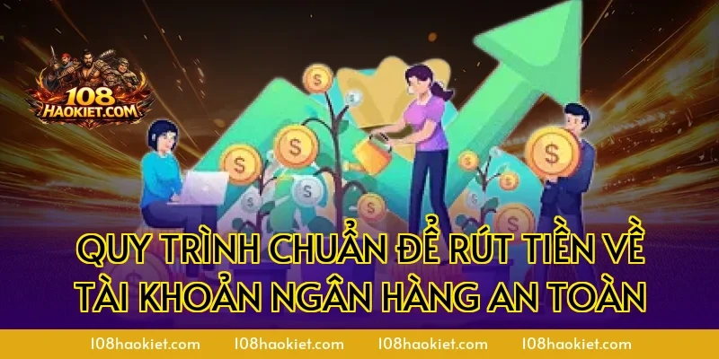 Quy trình chuẩn để rút tiền về tài khoản ngân hàng an toàn