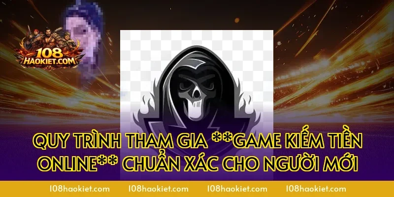 Quy trình tham gia **game kiếm tiền online** chuẩn xác cho người mới