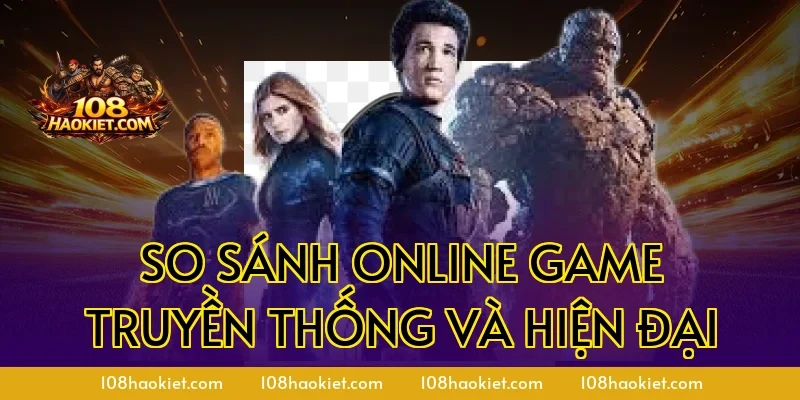 So Sánh Online Game Truyền Thống Và Hiện Đại