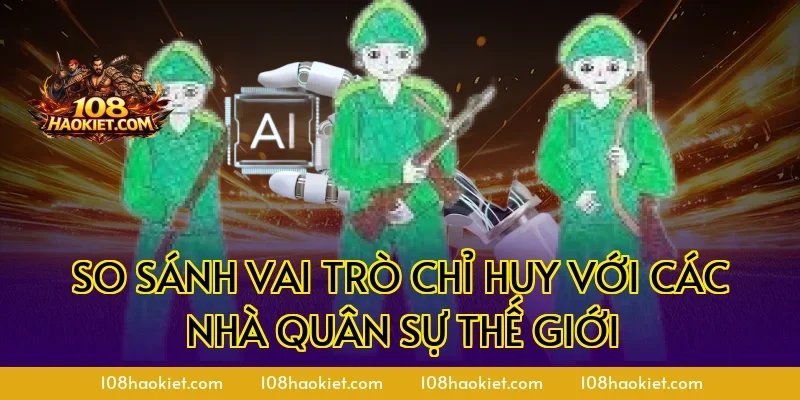 So sánh vai trò chỉ huy với các nhà quân sự thế giới