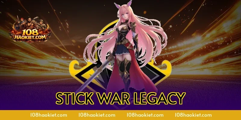 Stick War Legacy – Game Chiến Thuật Huyền Thoại Được Thích