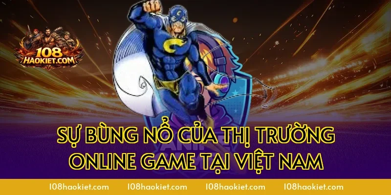 Sự Bùng Nổ Của Thị Trường Online Game Tại Việt Nam