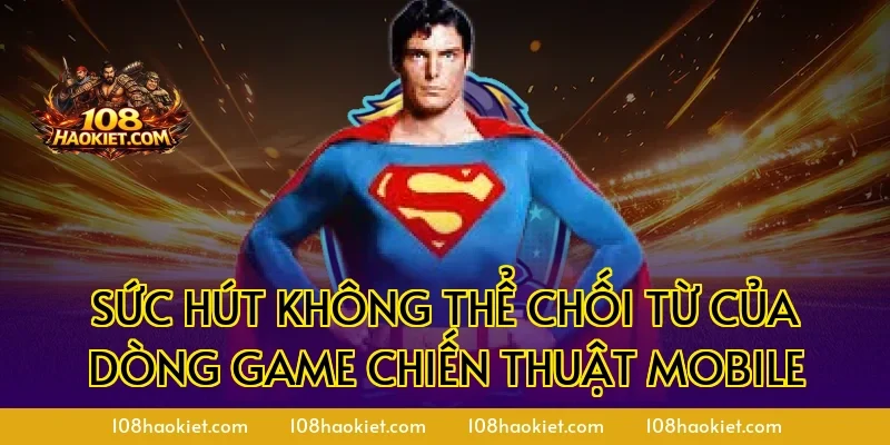 Sức hút không thể chối từ của dòng game chiến thuật mobile