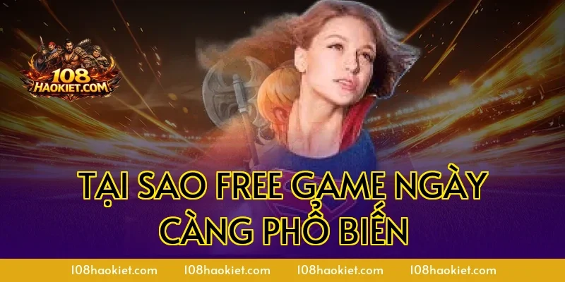Tại sao free game ngày càng phổ biến