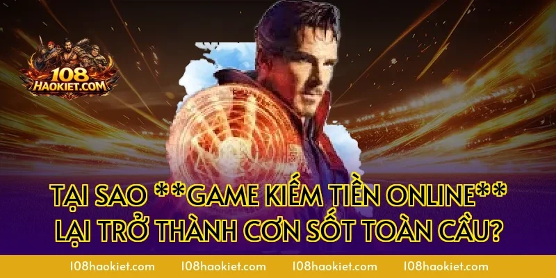 Tại sao **game kiếm tiền online** lại trở thành cơn sốt toàn cầu?
