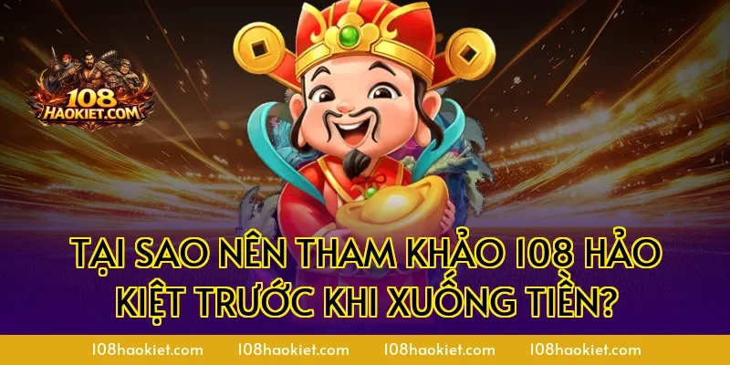 Tại sao nên tham khảo 108 Hảo Kiệt trước khi xuống tiền?