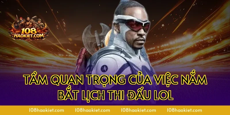 Tầm quan trọng của việc nắm bắt lịch thi đấu LOL