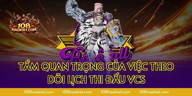 Tầm quan trọng của việc theo dõi lịch thi đấu VCS