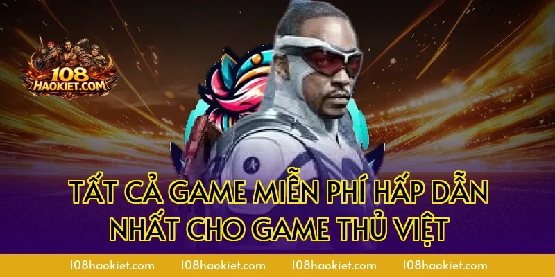 Tất cả game miễn phí hấp dẫn nhất cho game thủ Việt