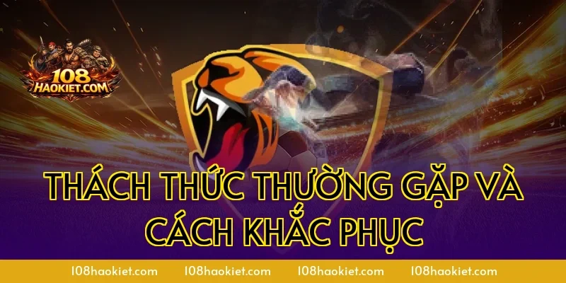 Thách thức thường gặp và cách khắc phục