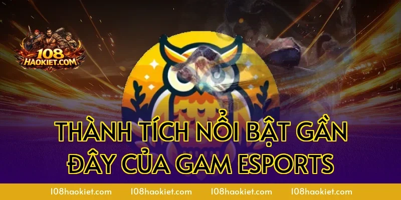 Thành tích nổi bật gần đây của GAM Esports