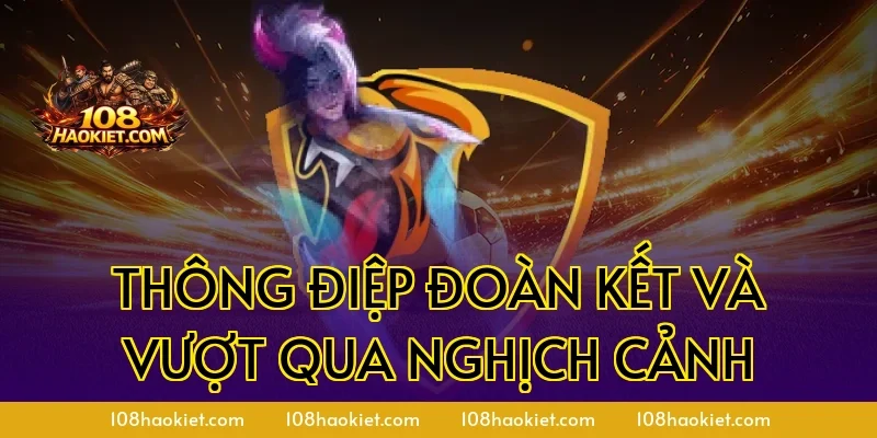 Thông điệp đoàn kết và vượt qua nghịch cảnh