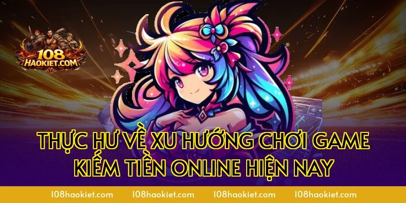 Thực hư về xu hướng chơi game kiếm tiền online hiện nay