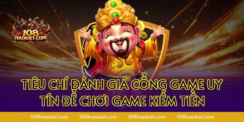 Tiêu chí đánh giá cổng game uy tín để chơi game kiếm tiền