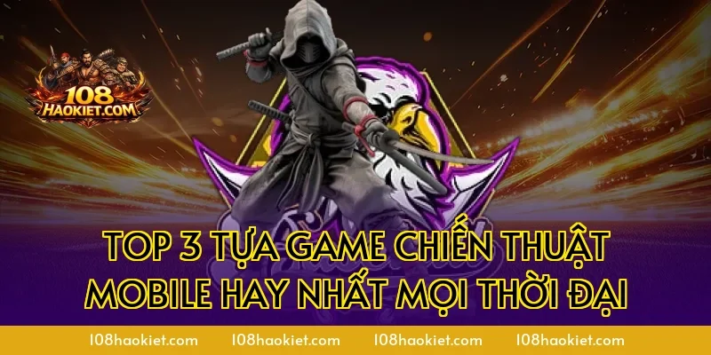 Top 3 tựa game chiến thuật mobile hay nhất mọi thời đại