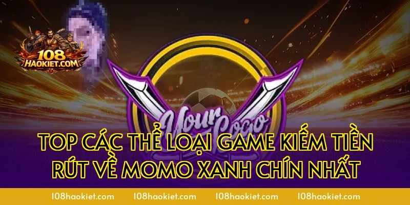 Top các thể loại game kiếm tiền rút về Momo xanh chín nhất