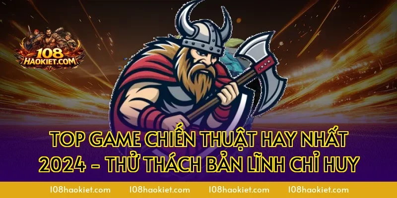 Top Game Chiến Thuật Hay Nhất 2024 - Thử Thách Bản Lĩnh Chỉ Huy