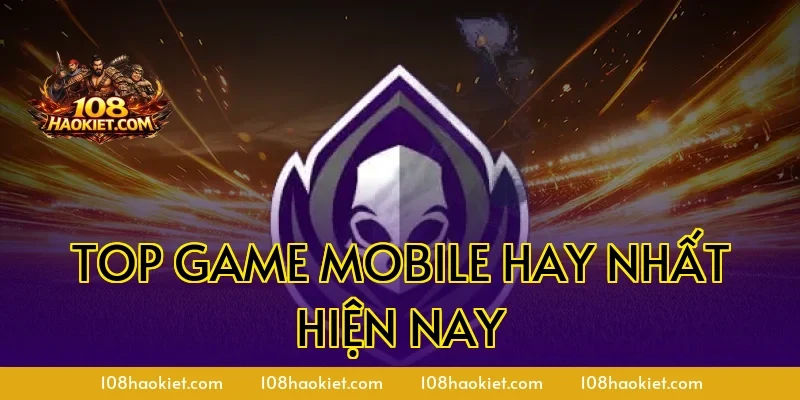 Top Game Mobile Hay Nhất Hiện Nay