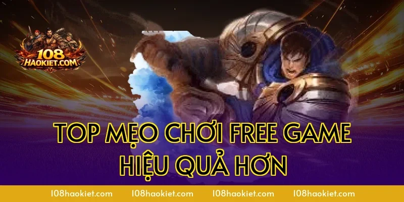 Top mẹo chơi free game hiệu quả hơn