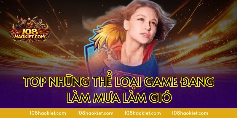 Top những thể loại game đang làm mưa làm gió
