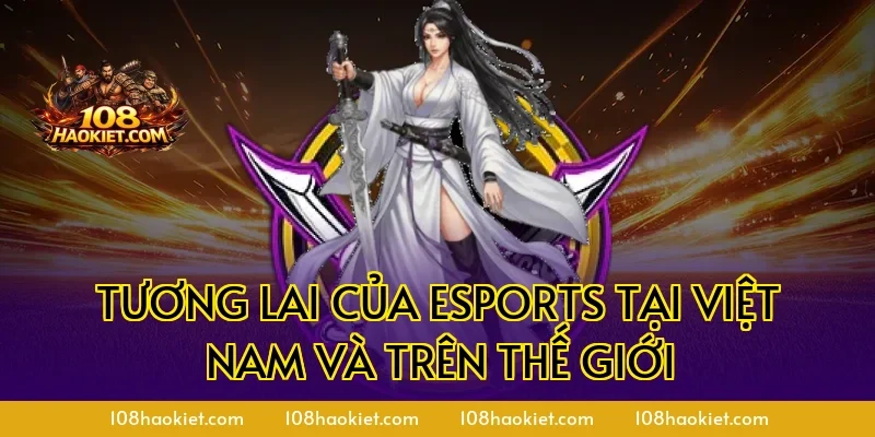 Tương lai của esports tại Việt Nam và trên thế giới