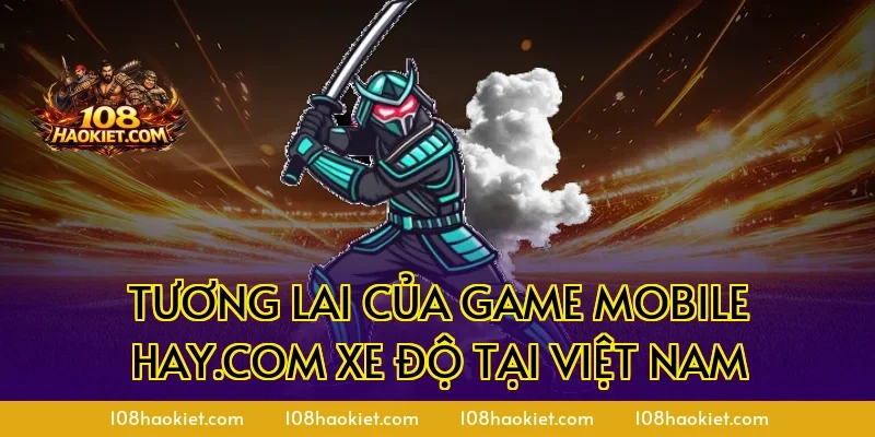 Tương lai của game mobile hay.com xe độ tại Việt Nam