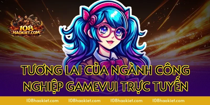 Tương lai của ngành công nghiệp gamevui trực tuyến
