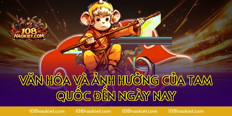 Văn Hóa Và Ảnh Hưởng Của Tam Quốc Đến Ngày Nay