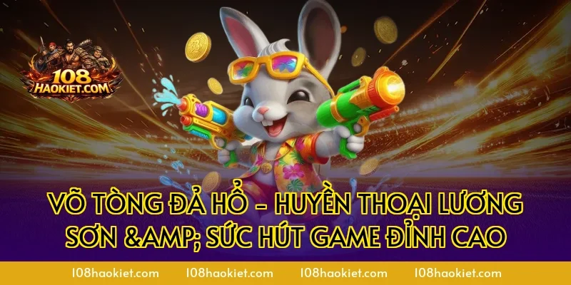 Võ Tòng đả hổ - Huyền Thoại Lương Sơn & Sức Hút Game Đỉnh Cao