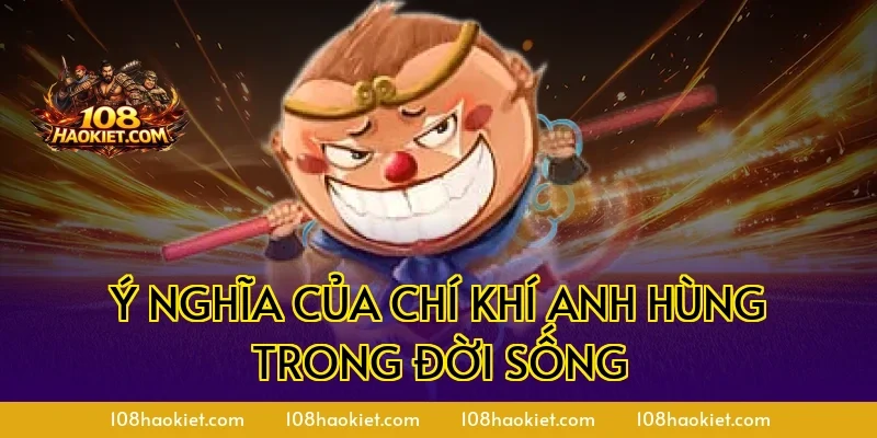 Ý Nghĩa Của Chí Khí Anh Hùng Trong Đời Sống