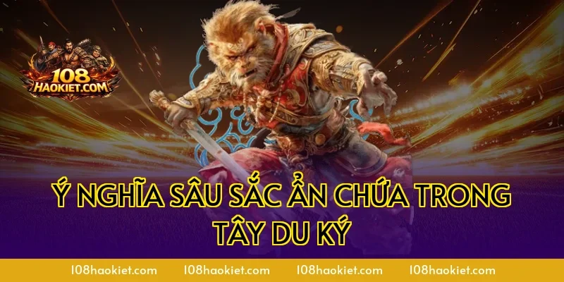 Ý nghĩa sâu sắc ẩn chứa trong Tây Du Ký